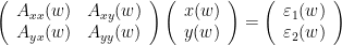 \begin{eqnarray*}
\left(\begin{array}{cc}
      A_{xx}(w) & A_{xy}(w) \\
      A_{yx}(w) & A_{yy}(w)
      \end{array}\right)
\left(\begin{array}{c}
      x(w)\\
      y(w)
      \end{array}\right) =
\left(\begin{array}{c}
      \varepsilon_{1}(w) \\
      \varepsilon_{2}(w)
      \end{array}\right)
\end{eqnarray*}