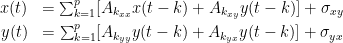 \begin{eqnarray*}
x(t) &=\sum_{k=1}^{p} [A_{k_{xx}}x(t-k) + A_{k_{xy}}y(t-k)] +\sigma_{xy}  \\
y(t) &=\sum_{k=1}^{p} [A_{k_{yy}}y(t-k) + A_{k_{yx}}y(t-k)] +\sigma_{yx}
\end{eqnarray*}