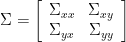 \begin{eqnarray*}
\Sigma =
\left[\begin{array}{cc}
      \Sigma_{xx} & \Sigma_{xy} \\
      \Sigma_{yx} & \Sigma_{yy}
      \end{array}\right] \\
\end{eqnarray*}