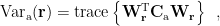 $ \rm{Var}_{\rm a}(\bf r) =\rm{trace} \left \{{\bf W}_{\bf r}^{\rm T}{\bf C}_{\rm a}{\bf W}_{\bf r}\right \} \enspace, $