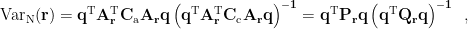 $ \rm{Var}_{\rm N}(\bf r) = {\bf q}^{\rm T}{\bf A}_{\bf r}^{\rm T}{\bf C}_{\rm a}{\bf A}_{\bf r}{\bf q} \left({\bf q}^{\rm T}{\bf A}_{\bf r}^{\rm T}{\bf C}_{\rm c}{\bf A}_{\bf r}{\bf q} \right)^{-1}={\bf q}^{\rm T}{\bf P}_{\bf r}{\bf q} \left({\bf q}^{\rm T}{\bf Q}_{\bf r}{\bf q} \right)^{-1}\enspace,$