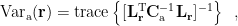 $ \rm{Var}_{\rm a}(\bf r) =\rm{trace} \left \{[{\bf L}_{\bf r}^{\rm T}{\bf C}_{\rm a}^{-1}{\bf L}_{\bf r}]^{-1}\right \} \enspace, $