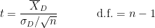 $$ t = \frac{\overline{X}_D}{\sigma_D/\sqrt{n}} \hspace{40pt} \mathrm{d.f.} = n - 1 $$