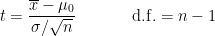 $$ t = \frac{\overline{x} - \mu_0}{\sigma/\sqrt{n}} \hspace{40pt} \mathrm{d.f.} = n - 1 $$
