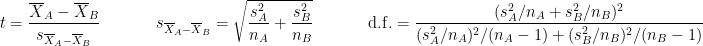 $$t = {\overline{X}_A - \overline{X}_B \over s_{\overline{X}_A - \overline{X}_B}} \hspace{40pt}s_{\overline{X}_A - \overline{X}_B} = \sqrt{{s_A^2 \over n_A} + {s_B^2  \over n_B}} \hspace{40pt} \mathrm{d.f.} = \frac{(s_A^2/n_A + s_B^2/n_B)^2}{(s_A^2/n_A)^2/(n_A-1) + (s_B^2/n_B)^2/(n_B-1)} $$